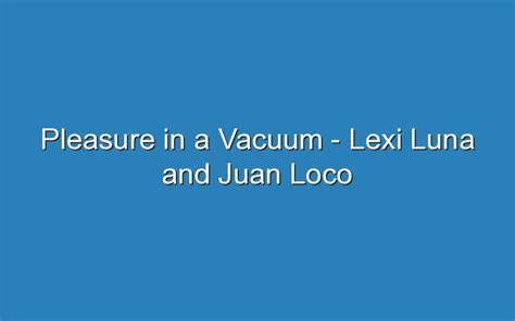 pleasure in a vacuum lexi|Pleasure In A Vacuum — Lexi Luna